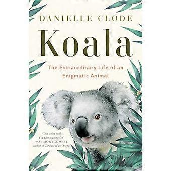 Koala: Det ekstraordinære livet til et gåtefullt dyr