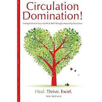 Circulation Domination: Taking Control of Your Health & Well-Being by Improving Circulation