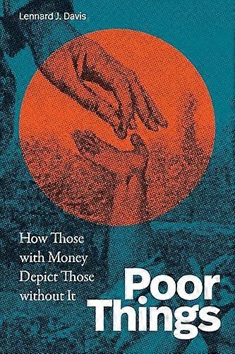 Poor Things How Those with Money Depict Those Without It