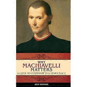 Why Machiavelli Matters A Guide To Citizenship In A Democracy - John Bernard - Hardcover - English Book - History