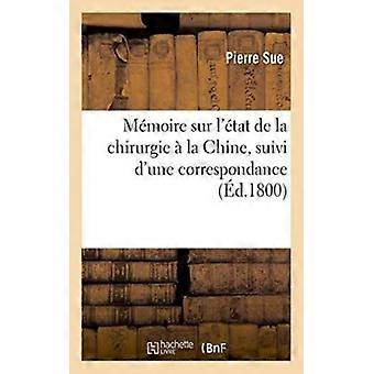 Mmoire Sur L'tat De La Chirurgie La Chine Suivi D'une Correspondance Ce Sujet - Pierre Sue - Paperback - English Book - History