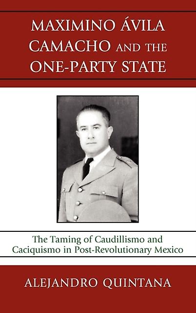Maximino Avila Camacho And The Oneparty State by Alejandro Quintana Paperback Book