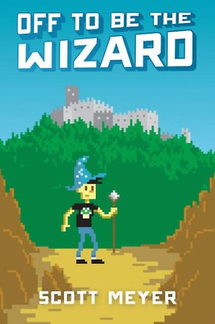 Off To Be The Wizard - Scott Meyer
