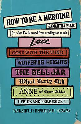 How To Be A Heroine by Samantha Ellis Paperback