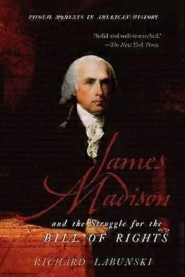 James Madison and the Struggle for the Bill of Rights