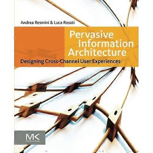 Pervasive Information Architecture: Designing Cross-channel User Experiences