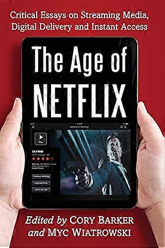 The Age of Netflix: Critical Essays on Streaming Media Digital Delivery and Instant Access
