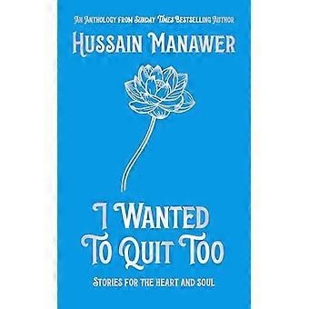I Wanted to Quit Too Stories For The Heart And Soul