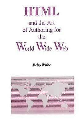 HTML and the Art of Authoring for the World Wide Web
