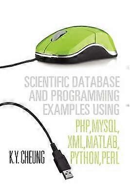 Scientific Database and Programming Examples Using PHP MySQL XML MATLAB PYTHON PERL