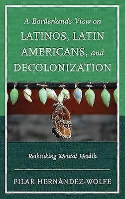 Borderlands View on Latinos Latin Americans and Decolonization