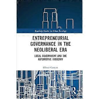 Entrepreneurial Governance in the Neoliberal Era: Local Government and the Automotive Industry (Routledge Studies in Urban Sociology)