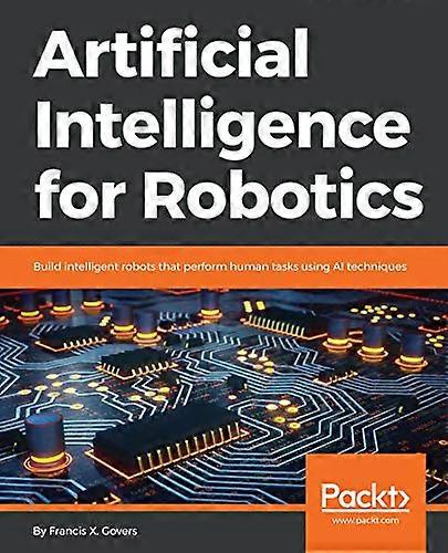 Artificial Intelligence for Robotics: Build intelligent robots that perform human tasks using AI techniques