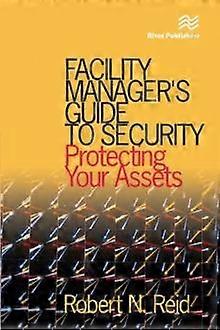 Guide du gestionnaire d'installations pour la sécurité et la protection de vos actifs - Robert N. Reid, ingénieur professionnel