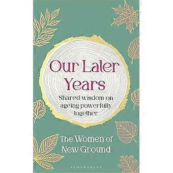 Our Later Years Shared wisdom on ageing powerfully together