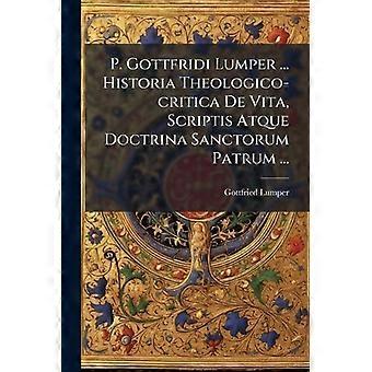 P. Gottfridi Lumper. Historia Theologico-critica De Vita Scriptis Atque Doc - Gottfried Lumper - Paperback - en Book