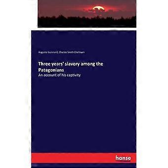 Three Years' Slavery Among The Patagoniansan Account Of His Captivity - Auguste Guinnard - Paperback - English Book - History