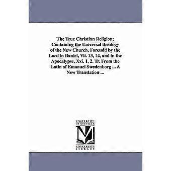 La vera religione cristiana; contenente la teologia universale della nuova Chiesa preannunciata dal Signore in Daniele 7, 13-14 e nell'Apocalisse 21, 1-2. Trad. dal latino di Emanuel Swedenborg ... Una nuova traduzione ...