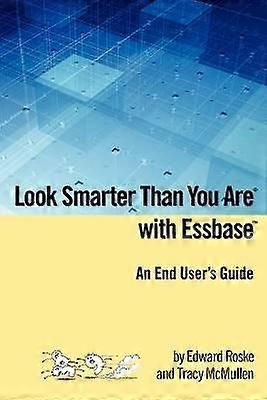 Look Smarter Than You Are with Essbase - An End User's Guide