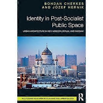 Identität im postsozialistischen öffentlichen Raum : Stadtarchitektur in Kiew, Moskau, Berlin und Warschau