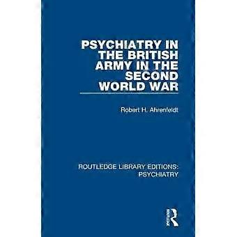 Psychiatry In The British Army In The Second World War - Robert H. Ahrenfeldt