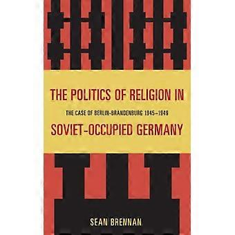 Politics Of Religion In Soviet-occupied Germany The Case Of Berlin-brandenburg 1 - Sean Brennan - Hardcover - English Book - History