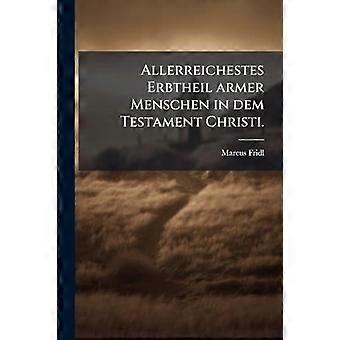 Allerreichestes Erbtheil Armer Menschen In Dem Testament Christi - Marcus Fridl - Paperback - en Book