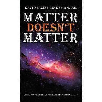 A Matéria Não Importa: Criação - Existência - Relatividade - Vida Eterna - David James Lindeman, Engenheiro - Capa Dura - Livro em Inglês
