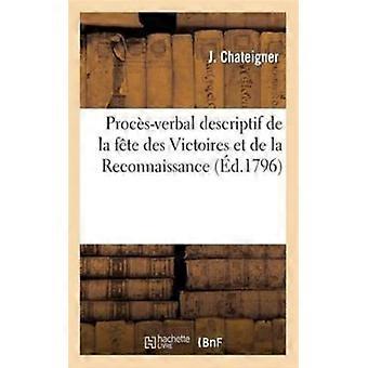 Procs-verbal Descriptif De La Fte Des Victoires Et De La Reconnoissance Clbre - J. Chateigner - Paperback - English Book - History