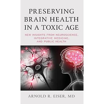 Preservando a Saúde Cerebral em uma Era Tóxica: Novas Perspectivas da Neurociência - Integra - Arnold R. Eiser