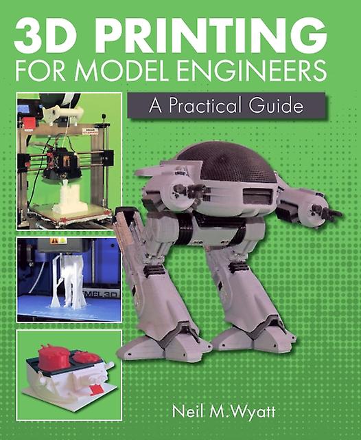 3d Printing For Model Engineers by Neil Wyatt Hardback Book