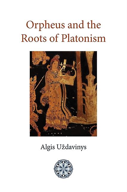 Orpheus And The Roots Of Platonism by Algis Uzdavinys Paperback Book