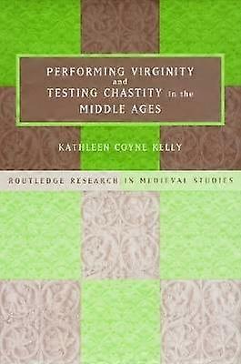 Performing Virginity and Testing Chastity in the Middle Ages