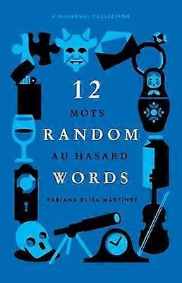 12 Random Words  12 Mots au Hasard A Bilingual Collection  English  French