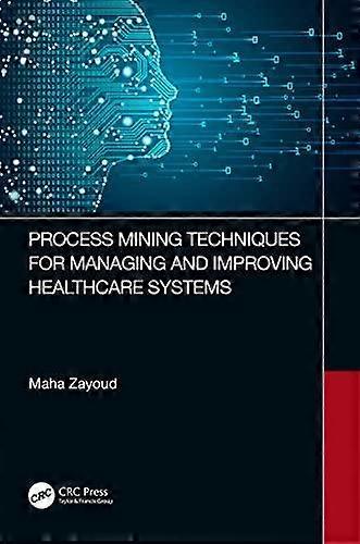Process Mining Techniques For Managing And Improving Healthcare Systems by Maha Zayoud Paperback