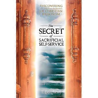 The Secret Of Sacrificial Self-service Discovering The Spiritual Incentives Of C - T. Dougherty - Paperback - en Book