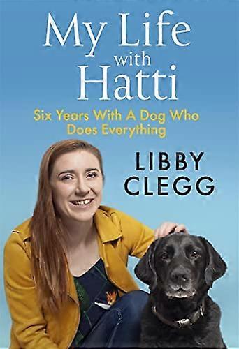 My Life with Hatti: Six Years With A Dog Who Does Everything