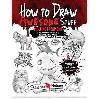 How to Draw Awesome Stuff: Chilling Creations: A Drawing Guide for Teachers and Students (How to Draw Cool Stuff)