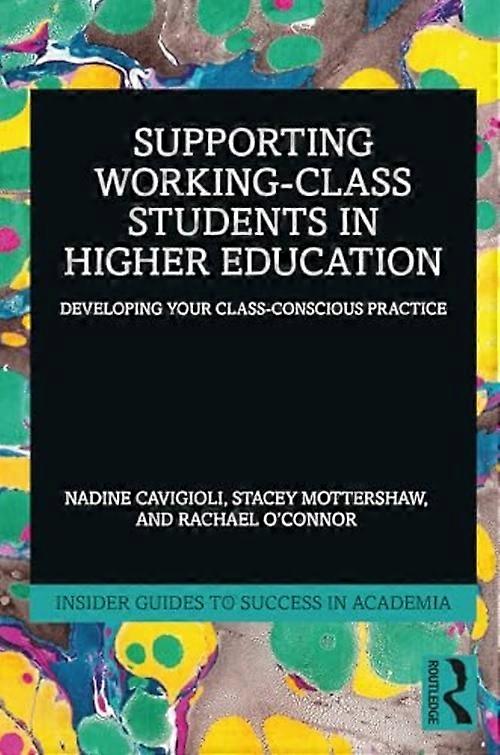 Supporting Working Class Students in Higher Education : Developing Your Class-Conscious Practice