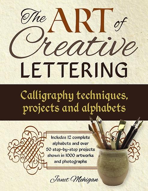 Art Of Creative Lettering Calligraphy Techniques Projects And Alphabets by Mehigan Janet Paperback Book