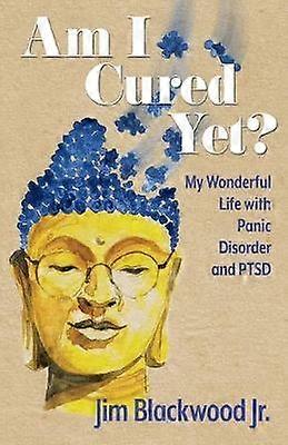 Am I Cured Yet My Wonderful Life with Panic Disorder and PTSD