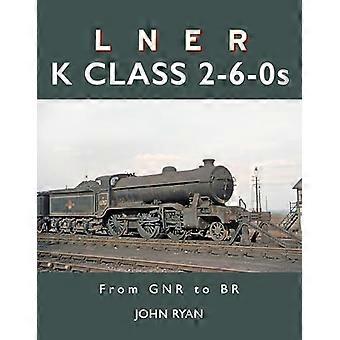LNER K Class 2 6 0s From GNR to BR