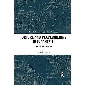 Torture And Peacebuilding In Indonesia The Case Of Papua - Budi Hernawan