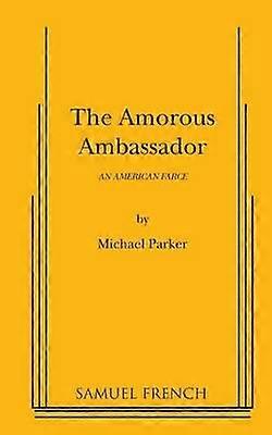 The Amorous Ambassador - Michael Parker - Plays, playscripts - Samuel French Inc - Paperback