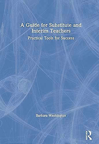 A Guide for Substitute and Interim Teachers Practical Tools for Success