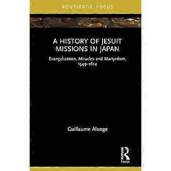 Jesuiittalähetysten historia Japanissa: evankelioiminen, ihmeet ja marttyyrikuolema, 1549-1614