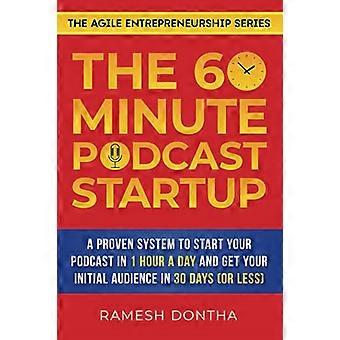 60 minuutin podcastin käynnistys: Todistettu järjestelmä podcastin aloittamiseen tunnissa päivässä ja alkuyleisön saavuttamiseen 30 päivässä (tai vähemmän) (The Agile Ent