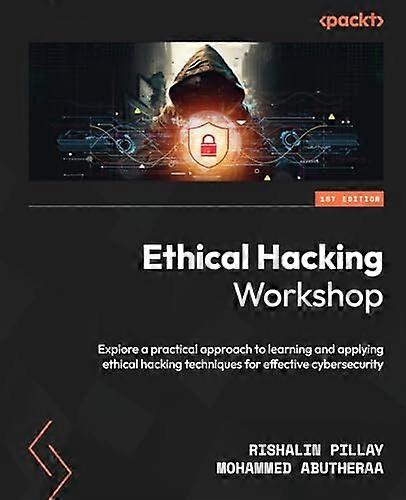 Ethical Hacking Workshop: Explore a practical approach to learning and applying ethical hacking techniques for effective cybersecurity