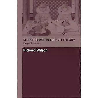Shakespeare In French Theory King Of Shadows - Richard Wilson