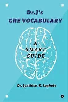 Dr.j's Gre Vocabulary A Smart Guide - Dr.Jyuthica.K. Laghate